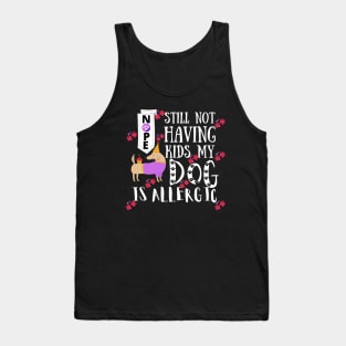 Nope Still Not Having Kids My Dog Is Allergic Tank Top